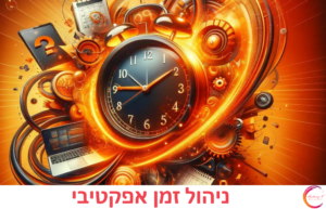 ניהול זמן אפקטיבי, זה הוא כלי חשוב לקידום עסק וניהול חיים אישיים בריאים יותר